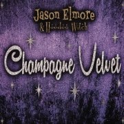 Jason Elmore & Hoodoo Witch - Champagne Velvet (2016) [CDRip]