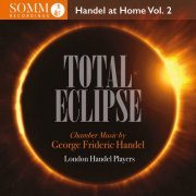London Handel Players - Total Eclipse: Handel at Home, Vol. 2 (2023) [Hi-Res]