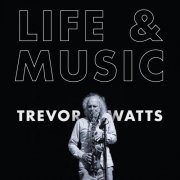 Trevor Watts - Life & Music (2019)