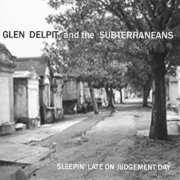Glen Delpit and the Subterraneans - Sleepin' Late On Judgement Day (2009)
