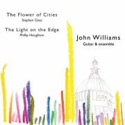 John Williams, Gary Ryan, Craig Ogden, Max Baillie, Laurence Ungless, Timothy Evans, Lucy Wakeford, David Holmes - Stephen Goss: The Flower Of Cities & Phillip Houghton: The Light On The Edge (2018) [Hi-Res]