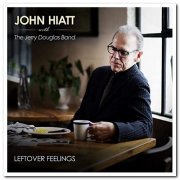 John Hiatt & The Jerry Douglas Band - Leftover Feelings (2021) [CD Rip]