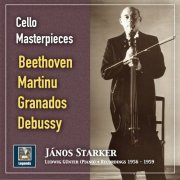 Janos Starker - Cello Masterpieces: János Starker Plays Beethoven, Martinů, Granados & Debussy (2019 Remaster)
