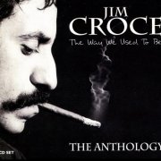 Jim Croce - The Way We Used To Be - The Anthology (2004) Lossless
