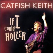 Catfish Keith - If I Could Holler (2007)
