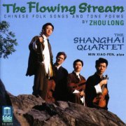 Shanghai Quartet - The Flowing Stream - Chinese Folk Songs and Tone Poems by Zhou Long (1998)