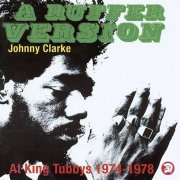 Johnny Clarke - A Ruffer Version: Johnny Clarke At King Tubby's 1974-78 (2008)
