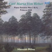 Hamish Milne - Carl Maria von Weber: Pianos Sonatas Nos 3 & 4, Polacca J268 (2000)