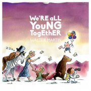 Walter Martin - We're All Young Together (2014)