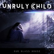 Unruly Child - Our Glass House (2020) [CD-Rip]