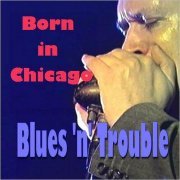 Blues 'N' Trouble - Born In Chicago (2008)