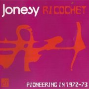 Jonesy - Ricochet (Pioneering In 1972-73) (2007)
