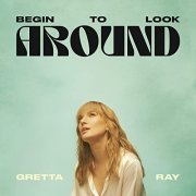 Gretta Ray - Begin To Look Around (2021)