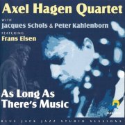 Axel Hagen Quartet, Jacques Schols, Peter Kahlenborn, Frans Elsen - As Long As There's Music (2007)