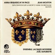 Ensemble Jacques Moderne, Joël Suhubiette - Mouton: Anna requiescat in pace (Déploration sur la mort d'Anne de Bretagne) - Motets (2003) [Hi-Res]
