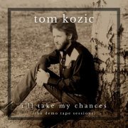 Tom Kozic - I'll Take My Chances (The Demo Tape Sessions) (2021)