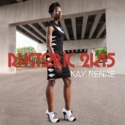 Kay Renae - Rhetoric 2k15 (2015)