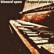 Binaural Space - Chopped Piano Day (2021)