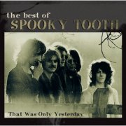 Spooky Tooth - The Best Of Spooky Tooth:  That Was Only Yesterday (1999)