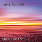 Larry Kennedy - Shame on the Sun (2021)