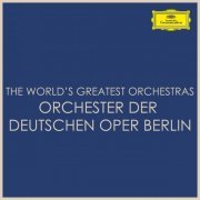 Orchestra of the Deutsche Oper Berlin - The World's Greatest Orchestras - Orchester der Deutschen Oper Berlin (2021)