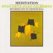 Stan Getz, Joao Gilberto - Meditation (Live At Carnegie Hall) (1964) FLAC