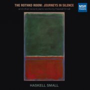 Haskell Small - The Rothko Room - Journeys in Silence: Piano Music by Haskell Small (2021)