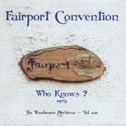 Fairport Convention - Who Knows? (1975 The Woodworm Archives - Vol. One) (2005)
