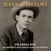 Hank Williams - I'm Gonna Sing: The Mother's Best Gospel Radio Recordings (2022) [Hi-Res]