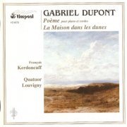 François Kerdoncuff, Quatuor Louvigny - Gabriel Dupont: Poème, La Maison dans les dunes (2003)