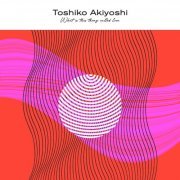 Toshiko Akiyoshi - What Is This Thing Called Love (2023)