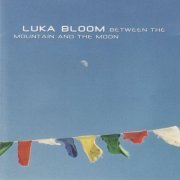 Luka Bloom - Between the Mountain and the Moon (2001)