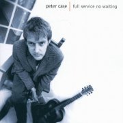 Peter Case - Full Service No Waiting (1998)