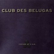 Club des Belugas - Caviar at 3 A.M. (2002)