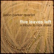 Jason Parker Quartet - Five Leaves Left: A Tribute To Nick Drake (2011)