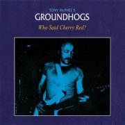 Tony McPhee's Groundhogs - Who Said Cherry Red? (1996)