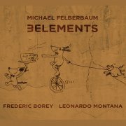 Michael Felberbaum, Frederic Borey & Leonardo Montana - 3 Elements (2019)