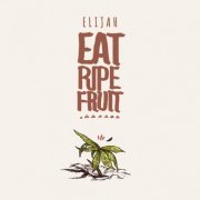 Elijah - Eat Ripe Fruit (2016) [Hi-Res]