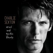 Charlie Sexton - Cruel And Gentle Things (2005)