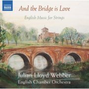Julian Lloyd Webber, English Chamber Orchestra - And the Bridge Is Love: English Music for Strings (2015) Hi-Res