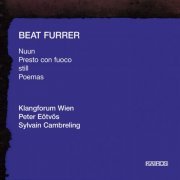 Klangforum Wien, Peter Eötvös, Sylvain Cambreling - Beat Furrer: Nuun / Presto Con Fuoco / Still / Poemas (2000)