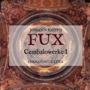 Fernando De Luca - Johann Joseph Fux: Cembalowerke I (2014)
