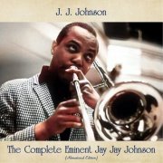 J. J. Johnson - The Complete Eminent Jay Jay Johnson (Remastered Edition) (2021)