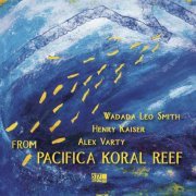 Wadada Leo Smith, Henry Kaiser, Alex Varty - Pacifica Koral Reef (2022)