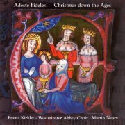 Emma Kirkby, Westminster Abbey Choir, Martin Neary ‎- Adeste Fideles! Christmas Down The Ages (2007)