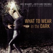 Kate McGarry + Keith Ganz Ensemble feat. Ron Miles, Gary Versace - What to Wear in the Dark (2021) [Hi-Res]