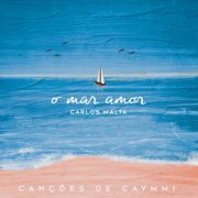 Carlos Malta - O Mar Amor - Canções de Caymmi (2018) [Hi-Res]