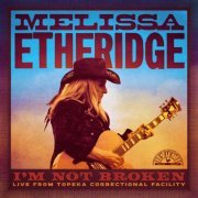 Melissa Etheridge - I'm Not Broken (Live From Topeka Correctional Facility) (2024) [Hi-Res]