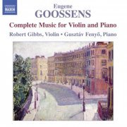 Robert Gibbs & Gusztáv Fenyő - Eugene Goossens: Complete Music for Violin and Piano (2012)