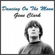 Gene Clark - Dancing On the Moon (Live) (2013)